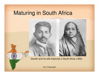 Maturing in South Africa
Gandhi and his wife Kasturba in South Africa (1902)
Dr.C.Thanavathi
 