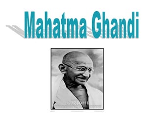 Mahatma Ghandi 