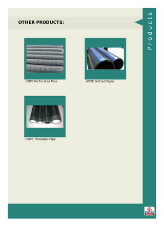 OTHER PRODUCTS:
HDPE Perforated Pipe HDPE Slotted Pipes
HDPE Threaded Pipe
Products
 