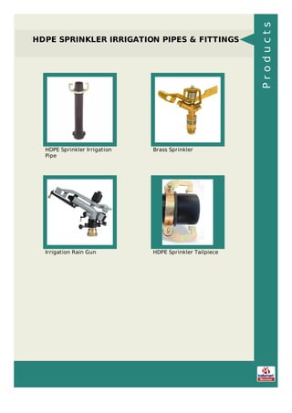 HDPE SPRINKLER IRRIGATION PIPES & FITTINGS
HDPE Sprinkler Irrigation
Pipe
Brass Sprinkler
Irrigation Rain Gun HDPE Sprinkler Tailpiece
Products
 