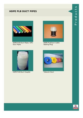 HDPE PLB DUCT PIPES
HDPE PLB Duct Pipes / OFC
Duct Pipes
HDPE PLB Duct Cable
Sealing Plug
HDPE PLB Duct Coupler Telecom Duct
Products
 