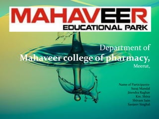 Department of
Mahaveer college of pharmacy,
Meerut,
Name of Participants-
Suraj Mandal
Jitendra Raghav
Km. Shiva
Shivam Sain
Sanjeev Singhal
 