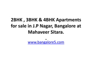 2BHK , 3BHK & 4BHK Apartments
for sale in J.P Nagar, Bangalore at
Mahaveer Sitara.
.
www.bangalore5.com
 