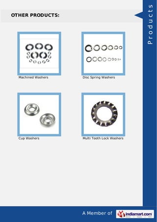 A Member of
OTHER PRODUCTS:
Machined Washers Disc Spring Washers
Cup Washers Multi Tooth Lock Washers
Products
 