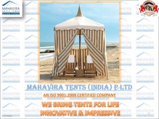 MAHAVIRA TENTS (INDIA) P LTD  AN ISO 9001:2008 CERTIFIED COMPANY WE BRING TENTS FOR LIFE INNOVATIVE & IMPRESSIVE 6/19/2009 1 