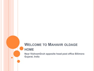 WELCOME TO MAHAVIR OLDAGE
HOME
Near VishramGruh opposite head post office Bilimora
Gujarat, India
 