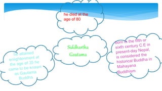 Siddhartha
Gautama
he died at the
age of 80
 
