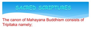 The canon of Mahayana Buddhism consists of
Tripitaka namely;
 