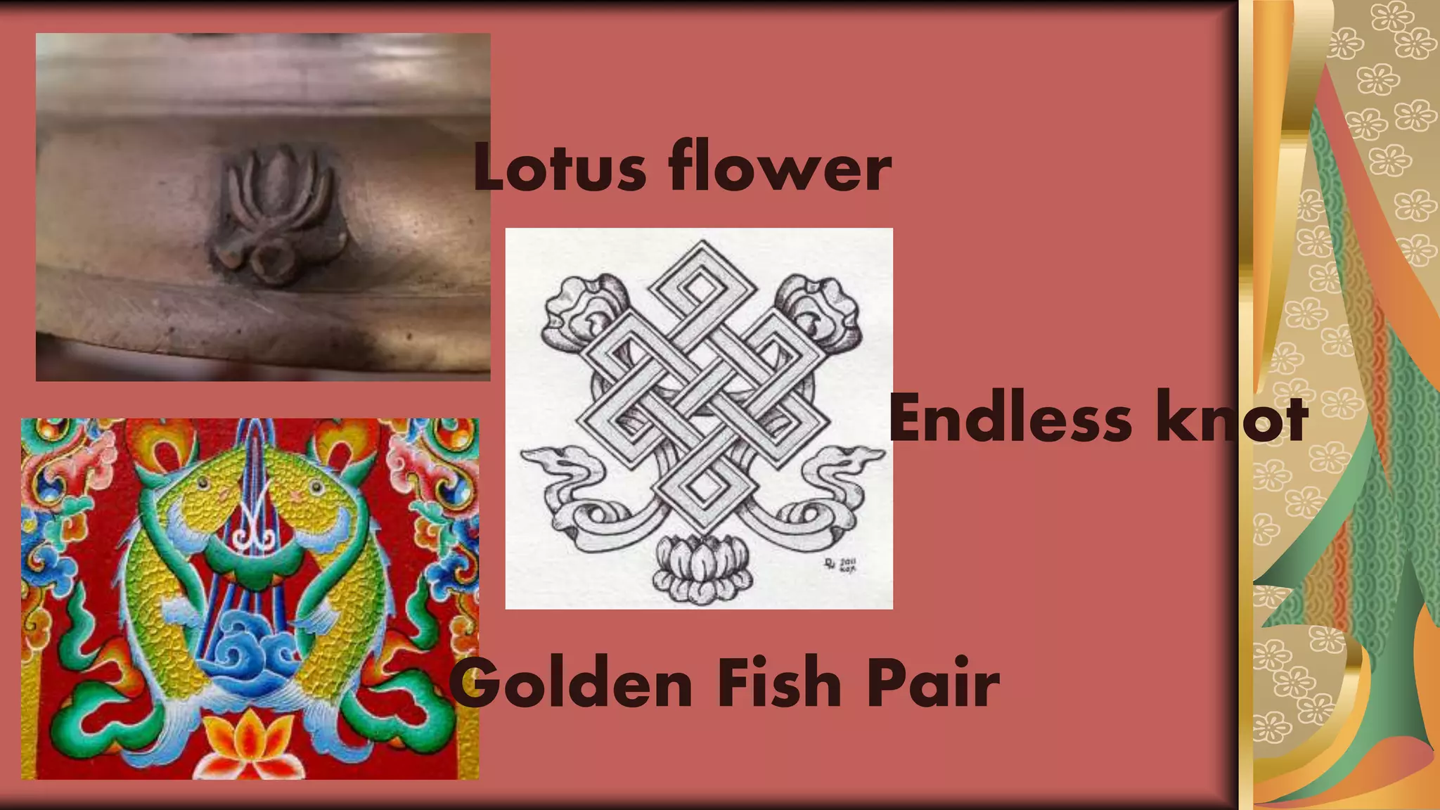 Lotus flower
Endless knot
Golden Fish Pair
 