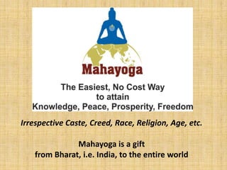 Irrespective Caste, Creed, Race, Religion, Age, etc.

               Mahayoga is a gift
    from Bharat, i.e. India, to the entire world
 