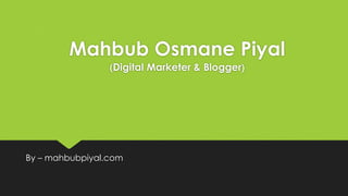 Mahbub Osmane Piyal
(Digital Marketer & Blogger)
By – mahbubpiyal.com
 