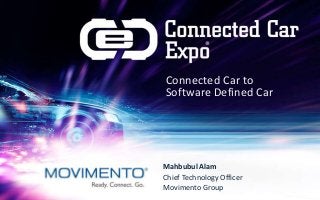 Connected Car to
Software Defined Car
Mahbubul Alam
Chief Technology Officer
Movimento Group
 