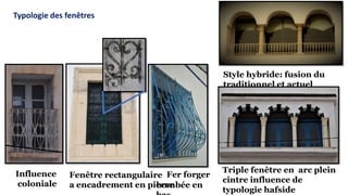 Fer forger
bombée en
Triple fenêtre en arc plein
cintre influence de
typologie hafside
Influence
coloniale
Fenêtre rectangulaire
a encadrement en pierre
Style hybride: fusion du
traditionnel et actuel
Typologie des fenêtres
 