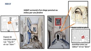 SABAT surmonté d’un étage ponctué au
milieu par une fenêtre
Voute croisé en pierre
Espace de
transition entre
rue ‘’Haj Ali ’’
et rue ‘’Jilani ‘’ transition entre rue
‘jabeur’’ et rue ‘’jbara‘’
SBAT
 