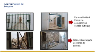 Bâtiments délaissés
Décharge de
déchets
Porte délimitant
l’impasse:
accaparer un
espace publique
Appropriation de
l’espace
 
