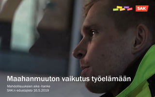 16.5.2019 1
Maahanmuuton vaikutus työelämään
Mahdollisuuksien aika -hanke
SAK:n edustajisto 16.5.2019
 