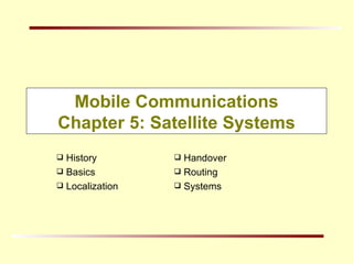 Mobile Communications Chapter 5: Satellite Systems ,[object Object],[object Object],[object Object],[object Object],[object Object],[object Object]