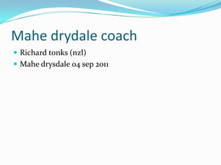 Mahe drydale coach
 Richard tonks (nzl)
 Mahe drysdale 04 sep 2011
 