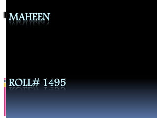 MAHEEN
ROLL# 1495
 
