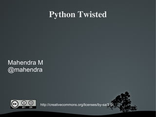 Python Twisted




Mahendra M
@mahendra




         http://creativecommons.org/licenses/by-sa/3.0/

                        
 