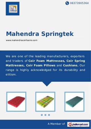 We are one of the leading manufacturers and exporters of coir foam mattresses,
coir spring mattresses, coir foam pillows, and cushions. Our range is highly
acknowledged for its durability and elitism.
 
