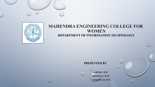 MAHENDRA ENGINEERING COLLEGE FOR
WOMEN
DEPARTMENT OF INFORMATION TECHNOLOGY
PRESENTED BY
AARTHI C II IT
DEEPIKA V II IT
VINOTHA K II IT
 