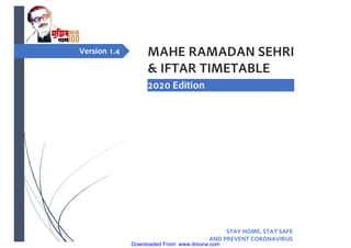 Version . MAHE RAMADAN SEHRI
& IFTAR TIMETABLE
Edition
STAY HOME, STAY SAFE
AND PREVENT CORONAVIRUS
Downloaded From: www.itmona.com
 