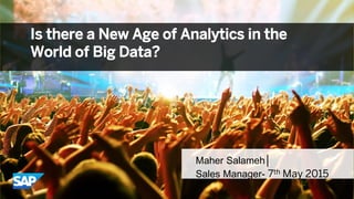 Maher Salameh│
Sales Manager- 7th May 2015
Is there a New Age of Analytics in the
World of Big Data?
 