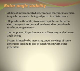  Ability of interconnected synchronous machines to remain
in synchronism after being subjected to a disturbance.
 Depend...