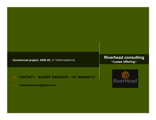 Riverhead consulting
Commercial project, 4500 sft, AT THIRUVANMIYUR.
                                                     ~Lease offering~



    CONTACT: SUDEEP SWAROOP - +91 9840880773

    sudeepswaroop@gmail.com
 
