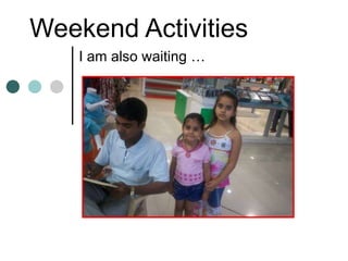 Weekend Activities I am also waiting …  