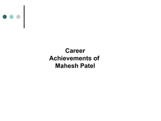 Career Achievements of  Mahesh Patel 