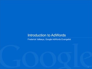 Introduction to AdWords
Frederick Vallaeys, Google AdWords Evangelist

1

 