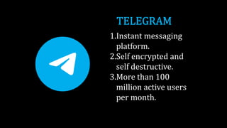 1.Instant messaging
platform.
2.Self encrypted and
self destructive.
3.More than 100
million active users
per month.
 