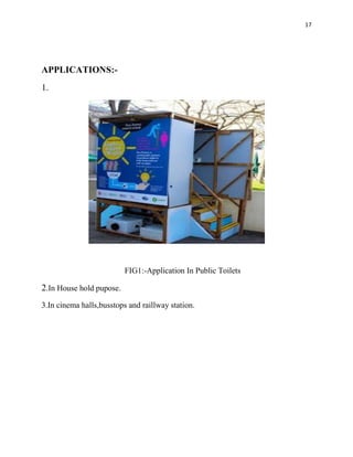 17
APPLICATIONS:-
1.
FIG1:-Application In Public Toilets
2.In House hold pupose.
3.In cinema halls,busstops and raillway station.
 