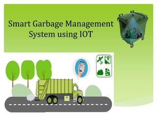Smart Garbage Management
System using IOT
 
