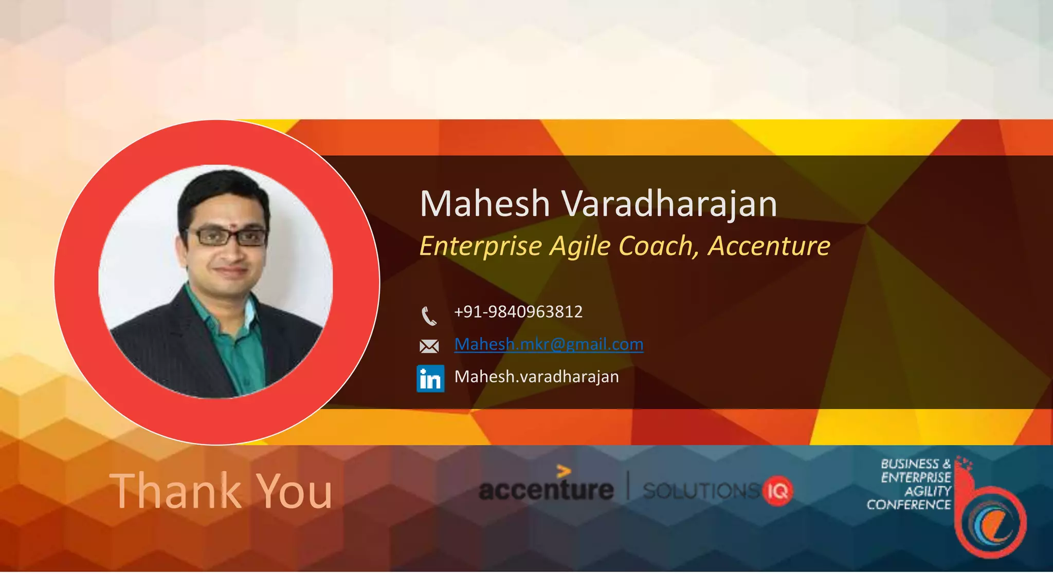 Mahesh Varadharajan
Enterprise Agile Coach, Accenture
+91-9840963812
Mahesh.mkr@gmail.com
Mahesh.varadharajan
Thank You
 
