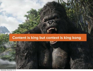 Content is king but context is king kong




Wednesday, November 14, 12
 