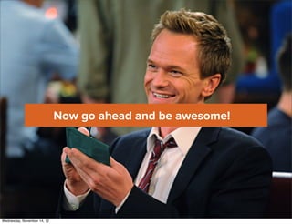 Now go ahead and be awesome!




Wednesday, November 14, 12
 