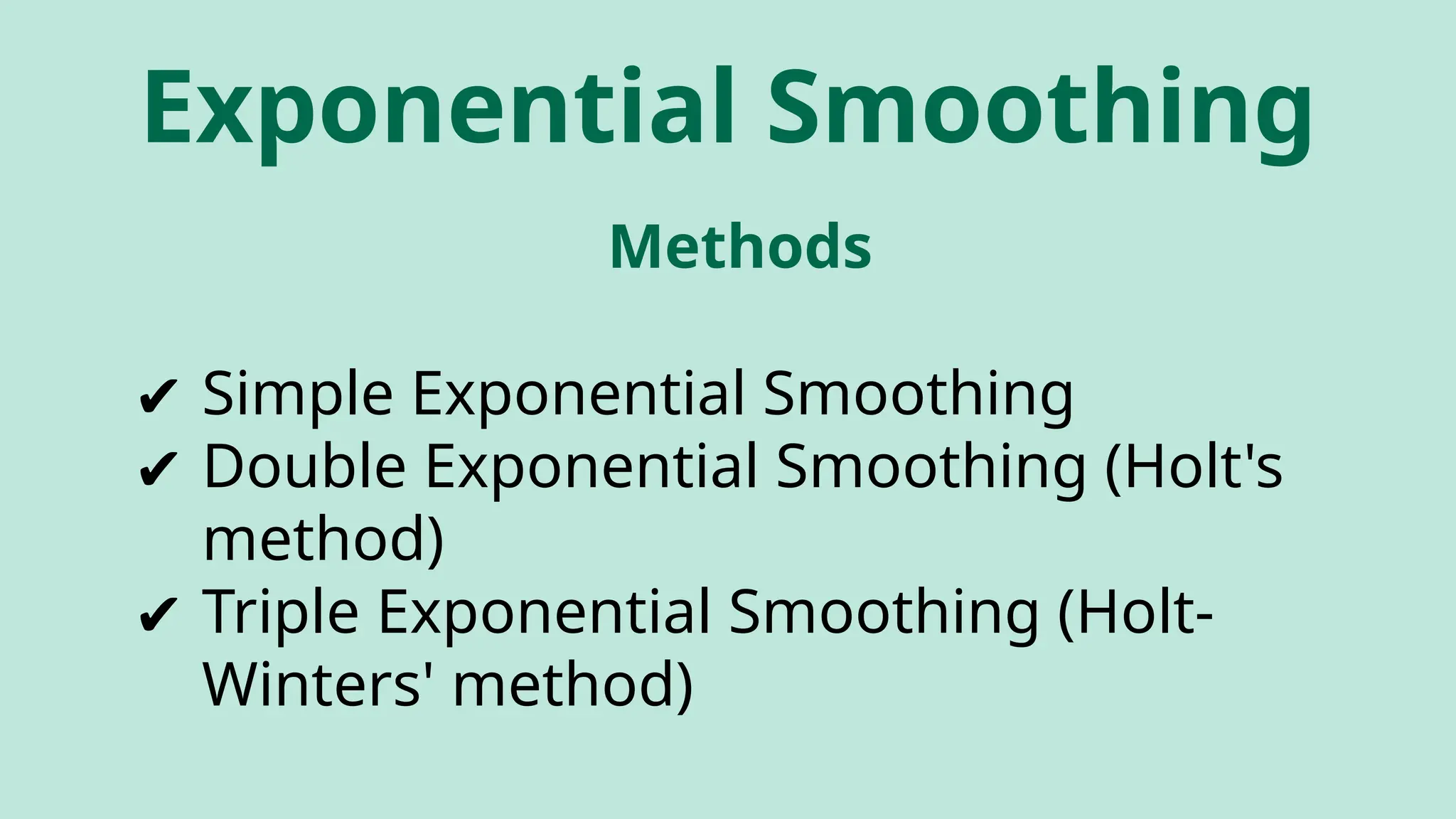Methods
✔ Simple Exponential Smoothing
✔ Double Exponential Smoothing (Holt's
method)
✔ Triple Exponential Smoothing (Holt-
Winters' method)
Exponential Smoothing
 