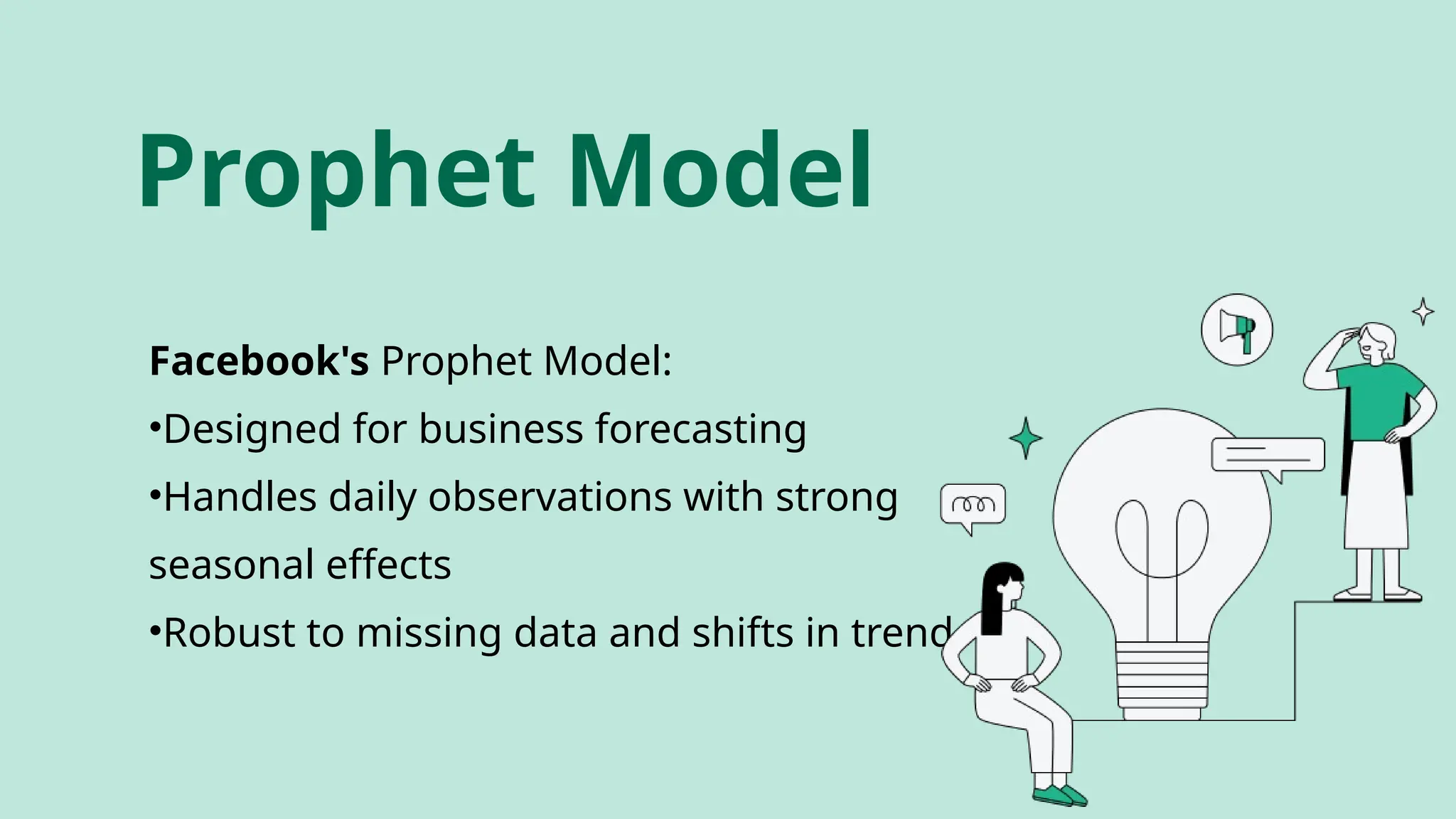 Facebook's Prophet Model:
•Designed for business forecasting
•Handles daily observations with strong
seasonal effects
•Robust to missing data and shifts in trend
Prophet Model
 