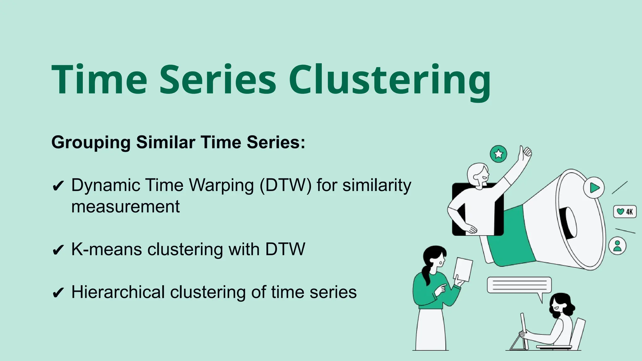 Grouping Similar Time Series:
✔ Dynamic Time Warping (DTW) for similarity
measurement
✔ K-means clustering with DTW
✔ Hierarchical clustering of time series
Time Series Clustering
 