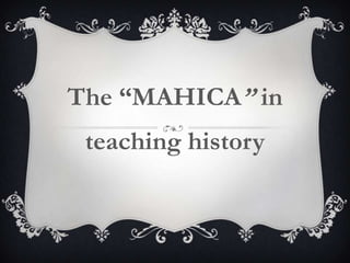The “MAHICA” in
 teaching history
 