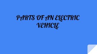 PARTS OF AN ELECTRIC
VEHICLE
 