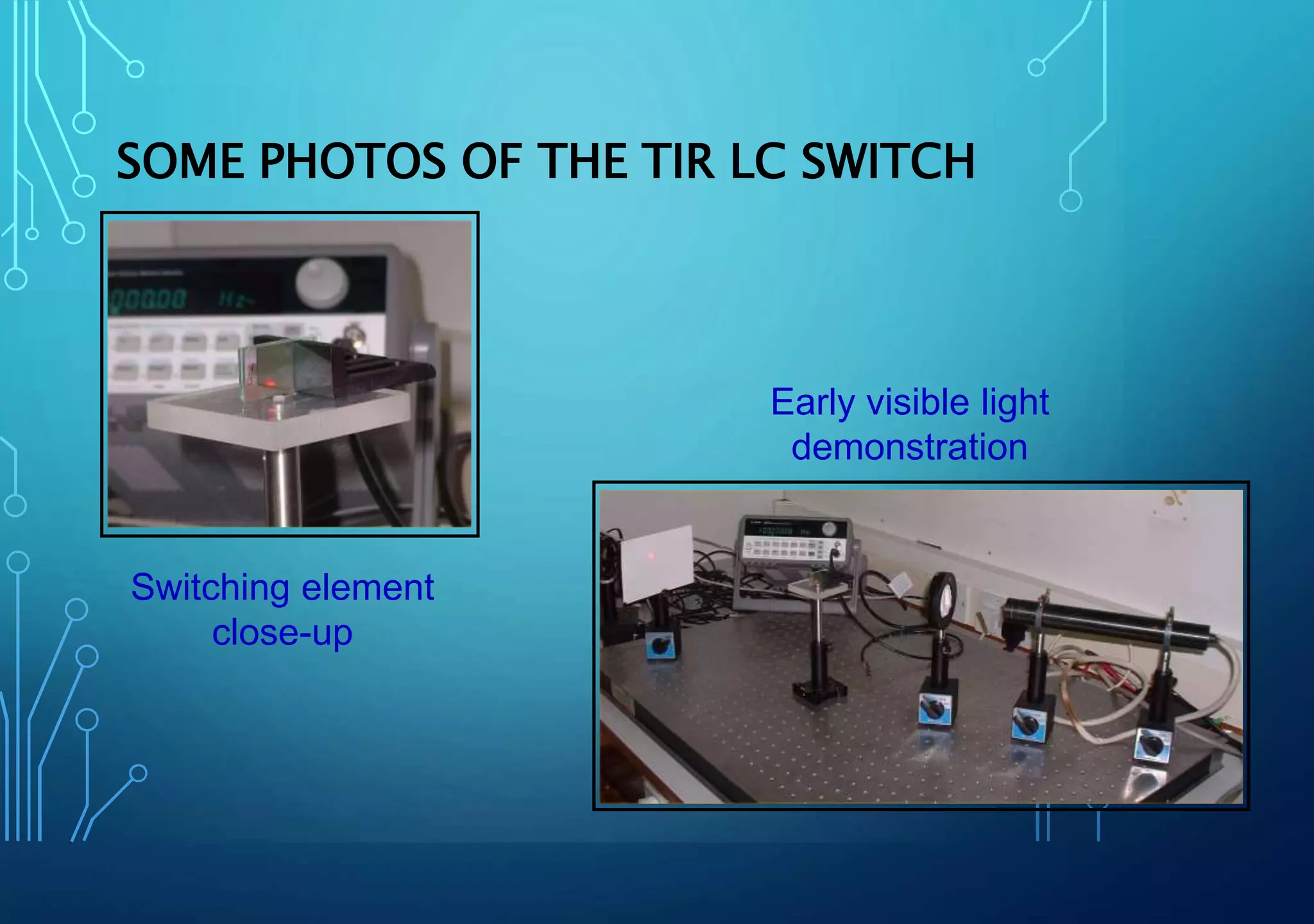 Switching element
close-up
Early visible light
demonstration
SOME PHOTOS OF THE TIR LC SWITCH
 