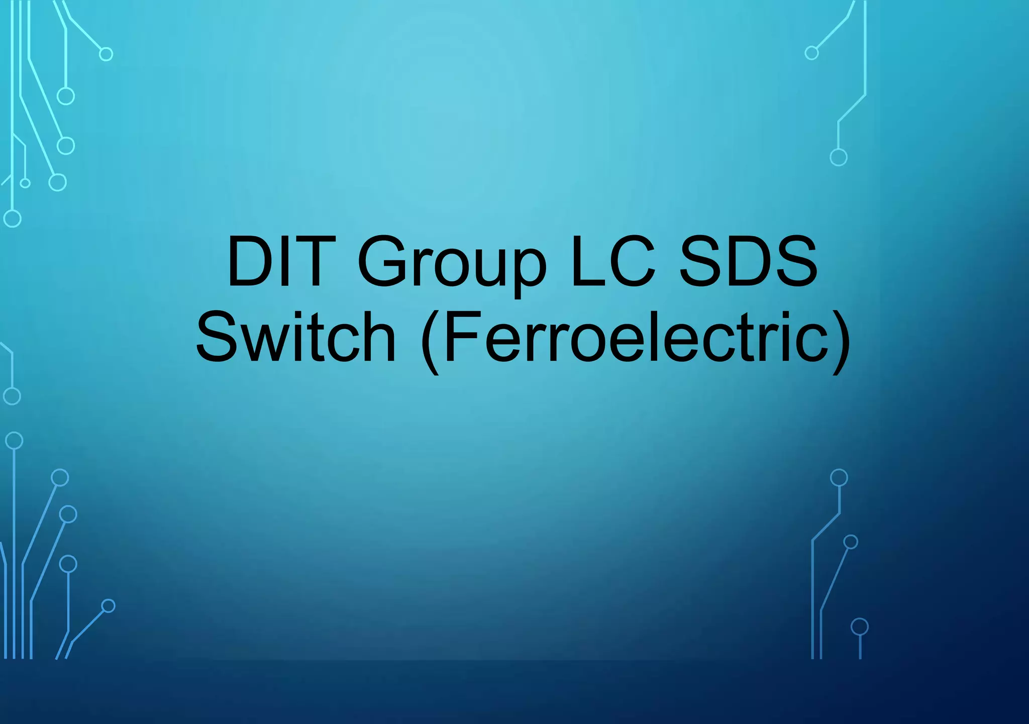 DIT Group LC SDS
Switch (Ferroelectric)
 