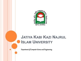 JATIYA KABI KAZI NAJRUL
ISLAM UNIVERSITY
Department of Computer Science and Engineering
 