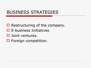 BUSINESS STRATEGIES Restructuring of the company. E-business Initiatives Joint ventures. Foreign competition. 
