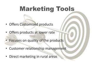 Marketing ToolsOffers Customized productsOffers products at lower rateFocuses on quality of the productsCustomer relationship managementDirect marketing in rural areas