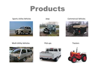 ProductsSports Utility VehiclesJeep                                      Commercial Vehicles Multi Utility Vehicles                               Pick ups                                            Tractors